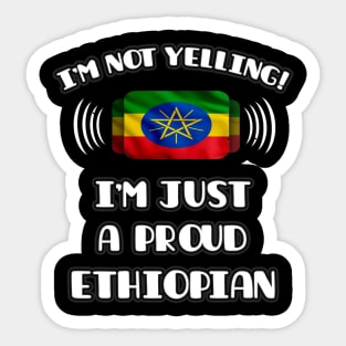 I'm Not Yelling I'm A Proud Ethiopian - Gift for Ethiopian With Roots From Ethiopia Sticker